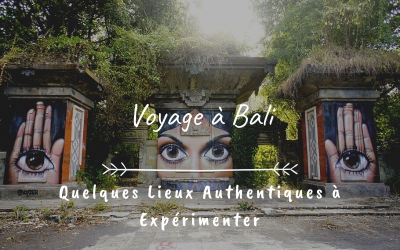 Voyage à Bali : Quelques Lieux Authentiques à Expérimenter
